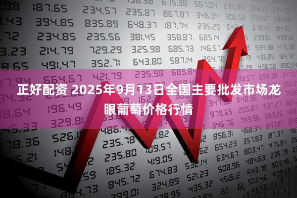 正好配资 2025年9月13日全国主要批发市场龙眼葡萄价格行情