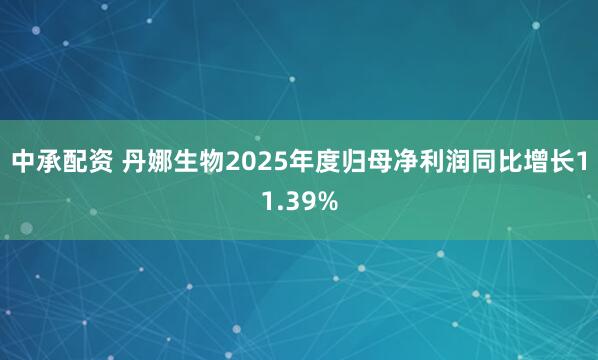 中承配资 丹娜生物2025年度归母净利润同比增长11.39%